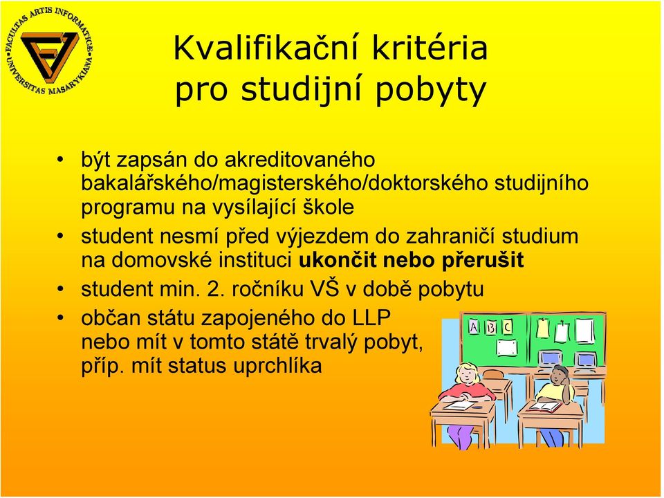 před výjezdem do zahraničí studium na domovské instituci ukončit nebo přerušit student min. 2.