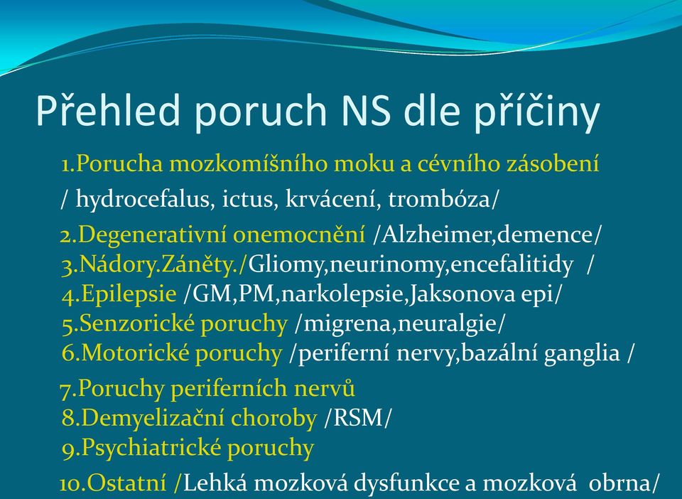 Epilepsie /GM,PM,narkolepsie,Jaksonova epi/ 5.Senzorické poruchy /migrena,neuralgie/ 6.