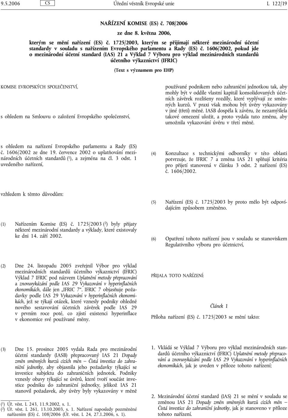 1606/2002, pokud jde o mezinárodní účetní standard (IAS) 21 a Výklad 7 Výboru pro výklad mezinárodních standardů účetního výkaznictví (IFRIC) (Text s významem pro EHP) KOMISE EVROPSKÝCH SPOLEČENSTVÍ,