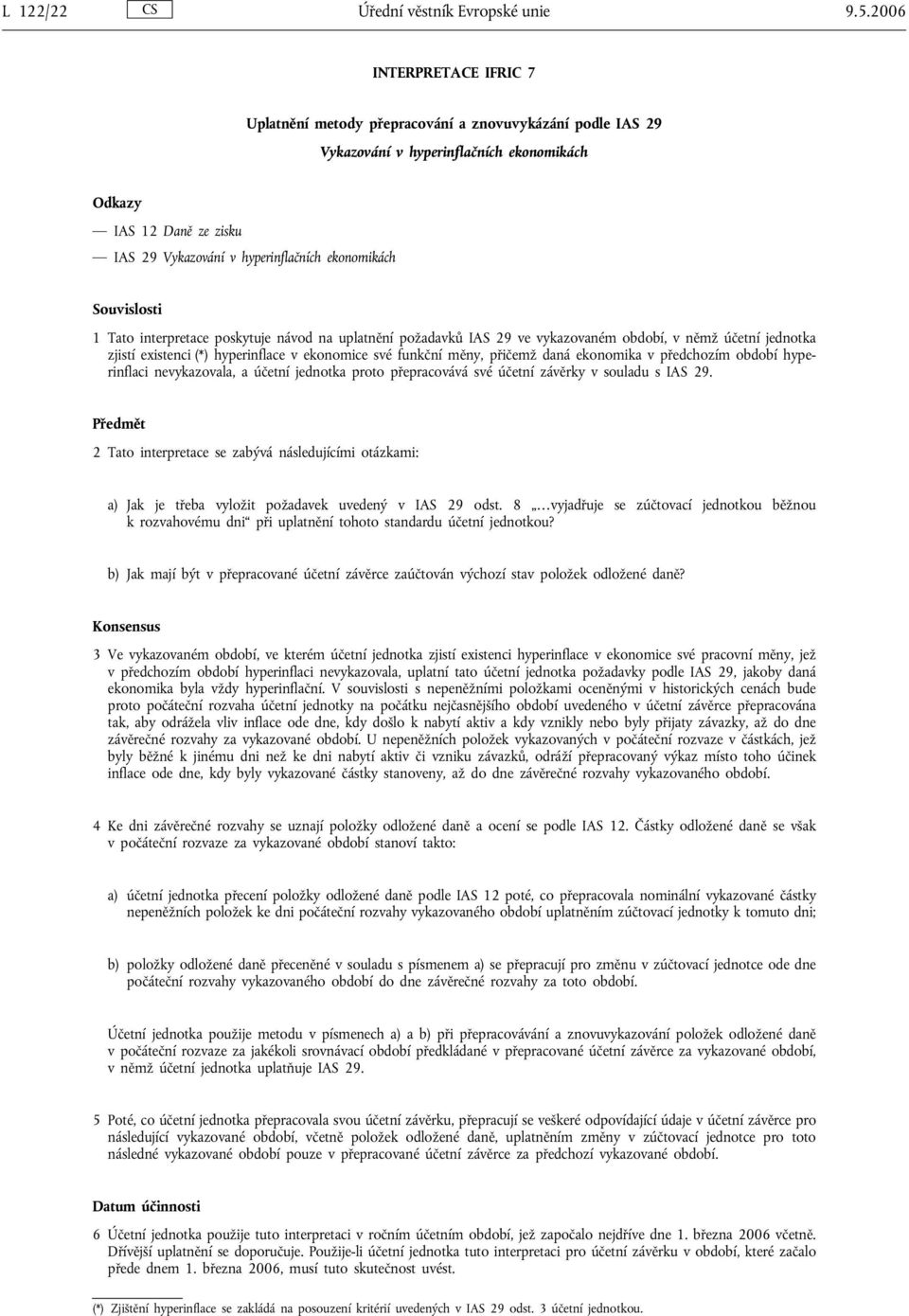 ekonomikách Souvislosti 1 Tato interpretace poskytuje návod na uplatnění požadavků IAS 29 ve vykazovaném období, v němž účetní jednotka zjistí existenci (*) hyperinflace v ekonomice své funkční měny,