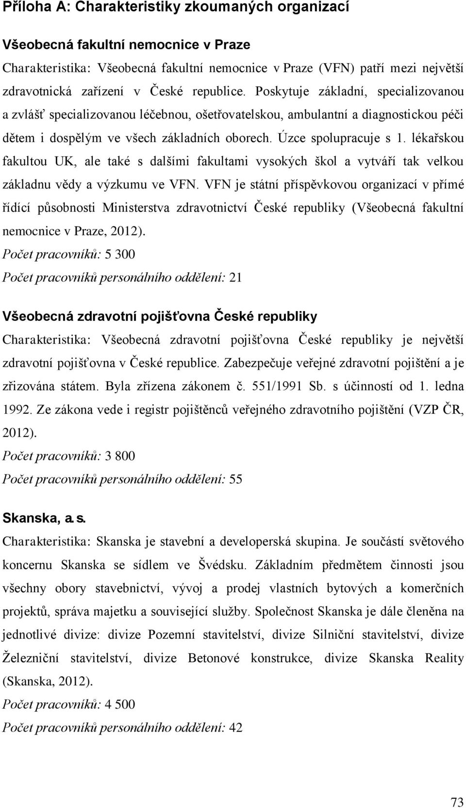 lékařskou fakultou UK, ale také s dalšími fakultami vysokých škol a vytváří tak velkou základnu vědy a výzkumu ve VFN.