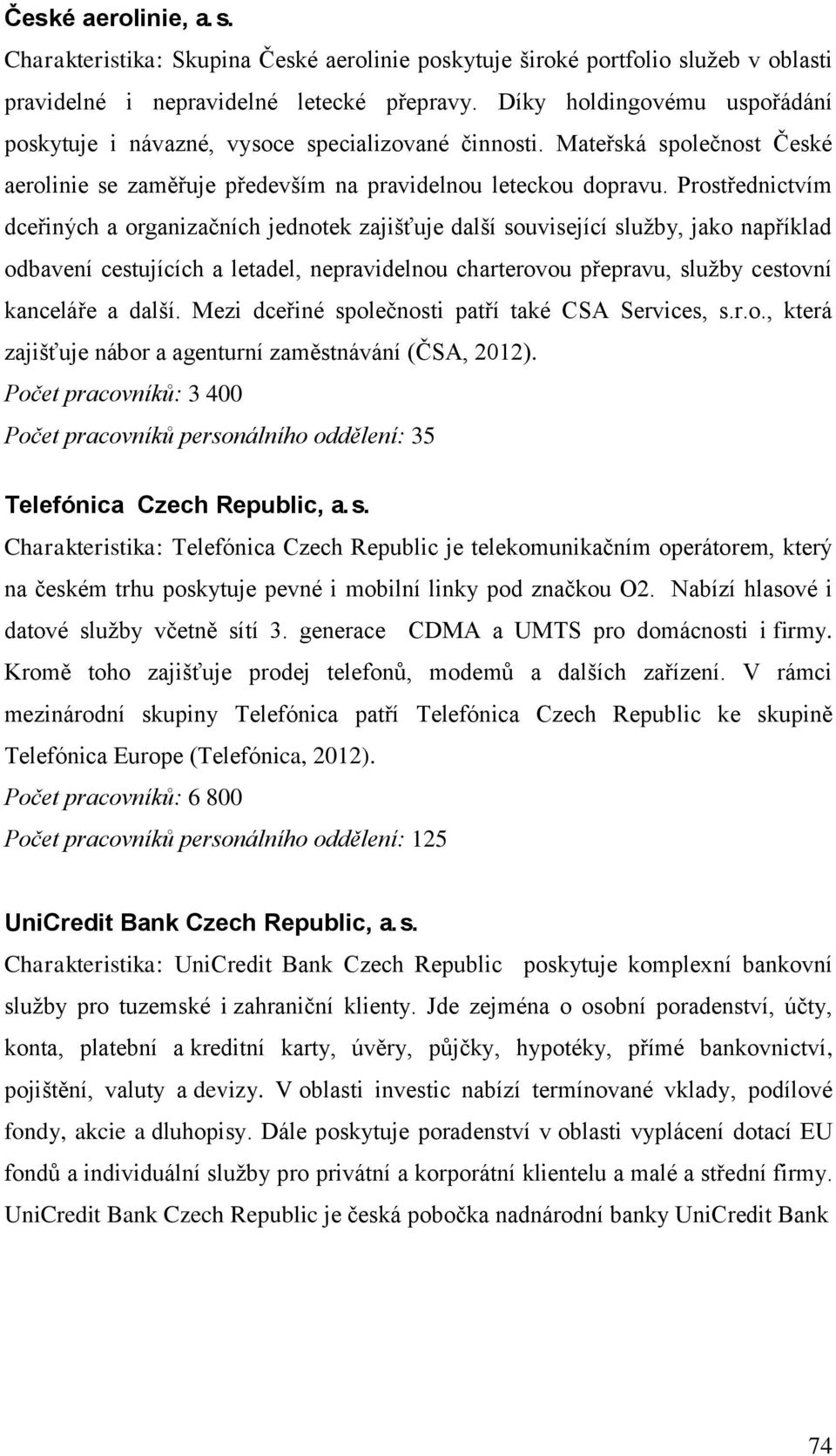 Prostřednictvím dceřiných a organizačních jednotek zajišťuje další související služby, jako například odbavení cestujících a letadel, nepravidelnou charterovou přepravu, služby cestovní kanceláře a