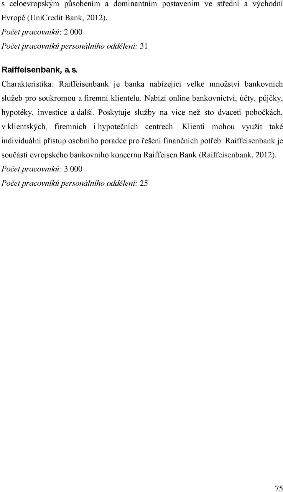 Charakteristika: Raiffeisenbank je banka nabízející velké množství bankovních služeb pro soukromou a firemní klientelu.