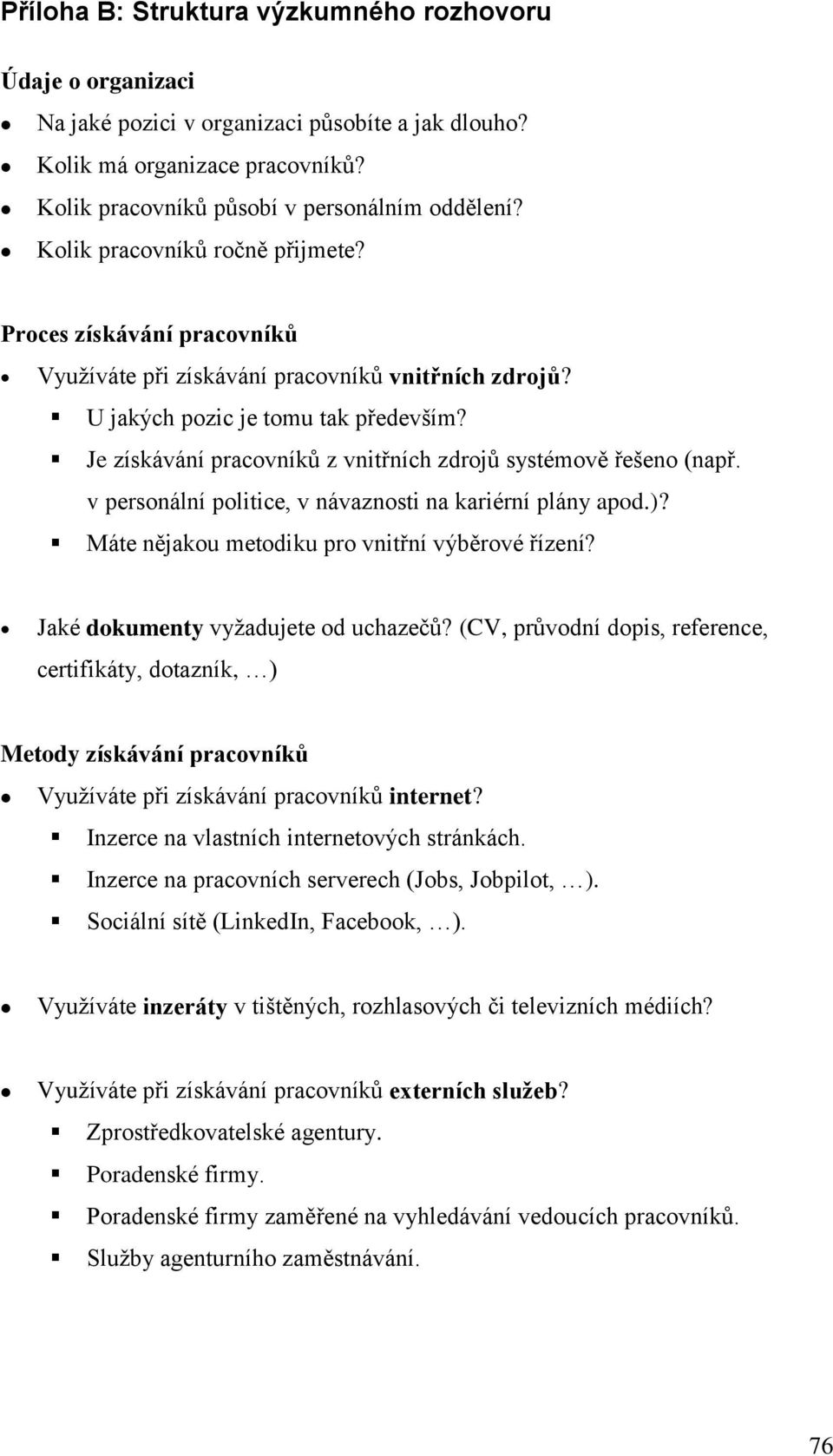 Je získávání pracovníků z vnitřních zdrojů systémově řešeno (např. v personální politice, v návaznosti na kariérní plány apod.)? Máte nějakou metodiku pro vnitřní výběrové řízení?