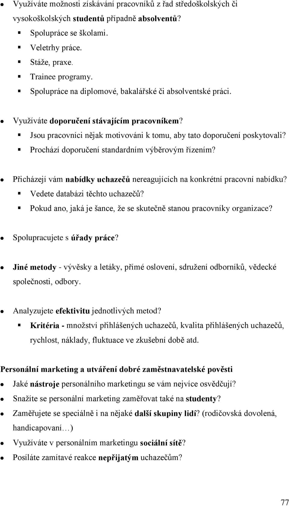 Prochází doporučení standardním výběrovým řízením? Přicházejí vám nabídky uchazečů nereagujících na konkrétní pracovní nabídku? Vedete databázi těchto uchazečů?