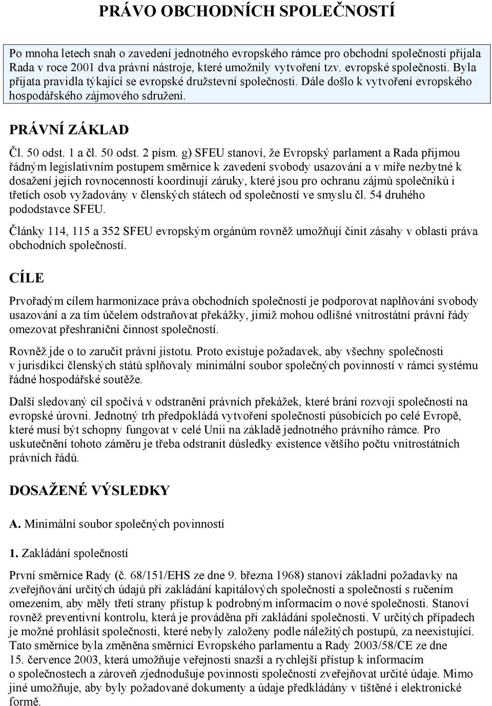 g) SFEU stanoví, že Evropský parlament a Rada přijmou řádným legislativním postupem směrnice k zavedení svobody usazování a v míře nezbytné k dosažení jejich rovnocennosti koordinují záruky, které