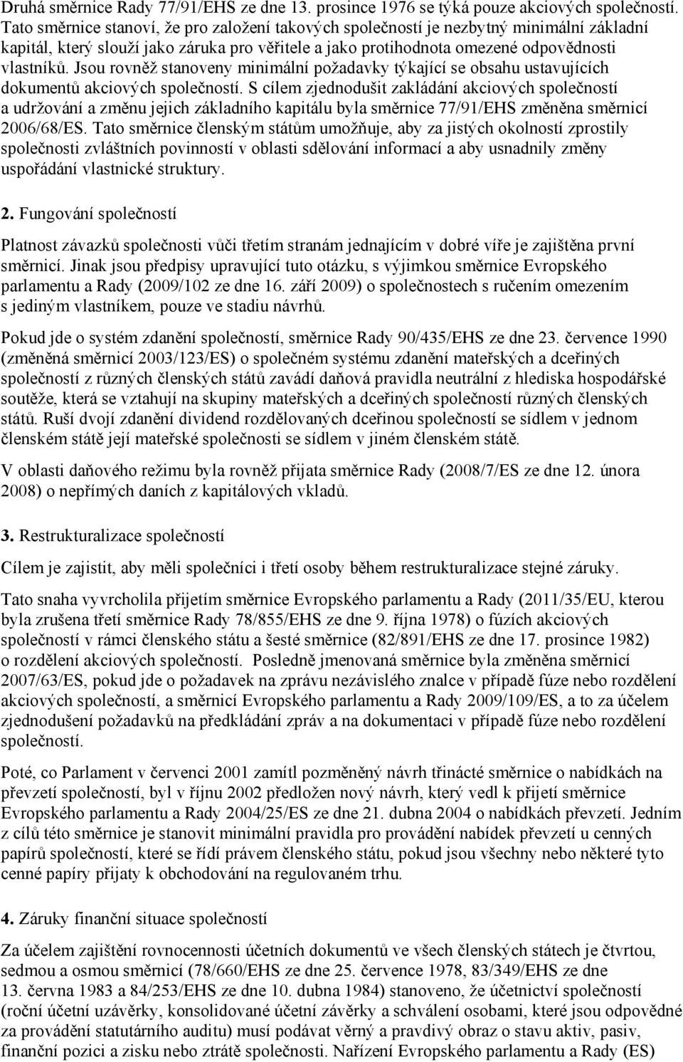 Jsou rovněž stanoveny minimální požadavky týkající se obsahu ustavujících dokumentů akciových společností.