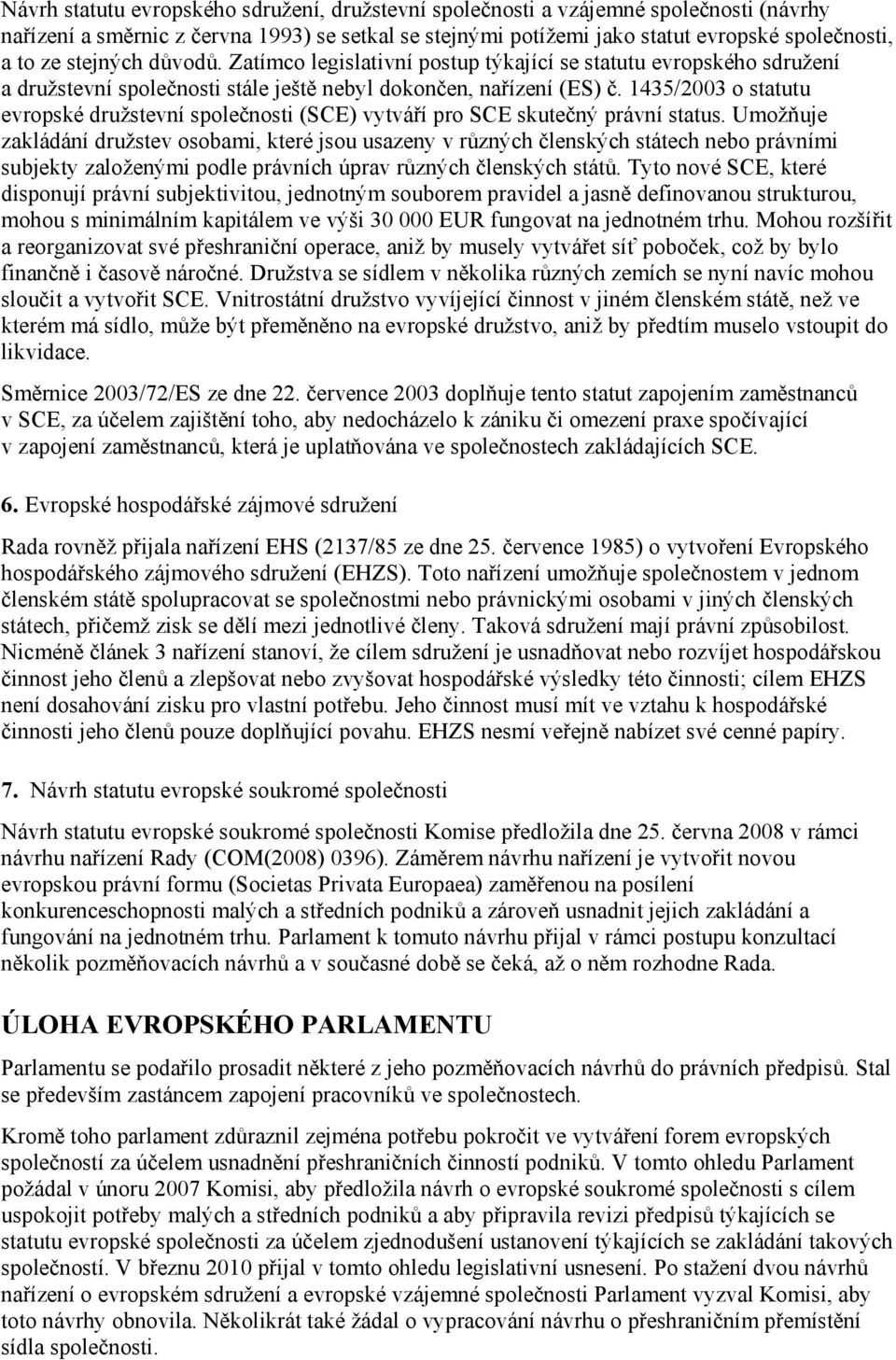 1435/2003 o statutu evropské družstevní společnosti (SCE) vytváří pro SCE skutečný právní status.