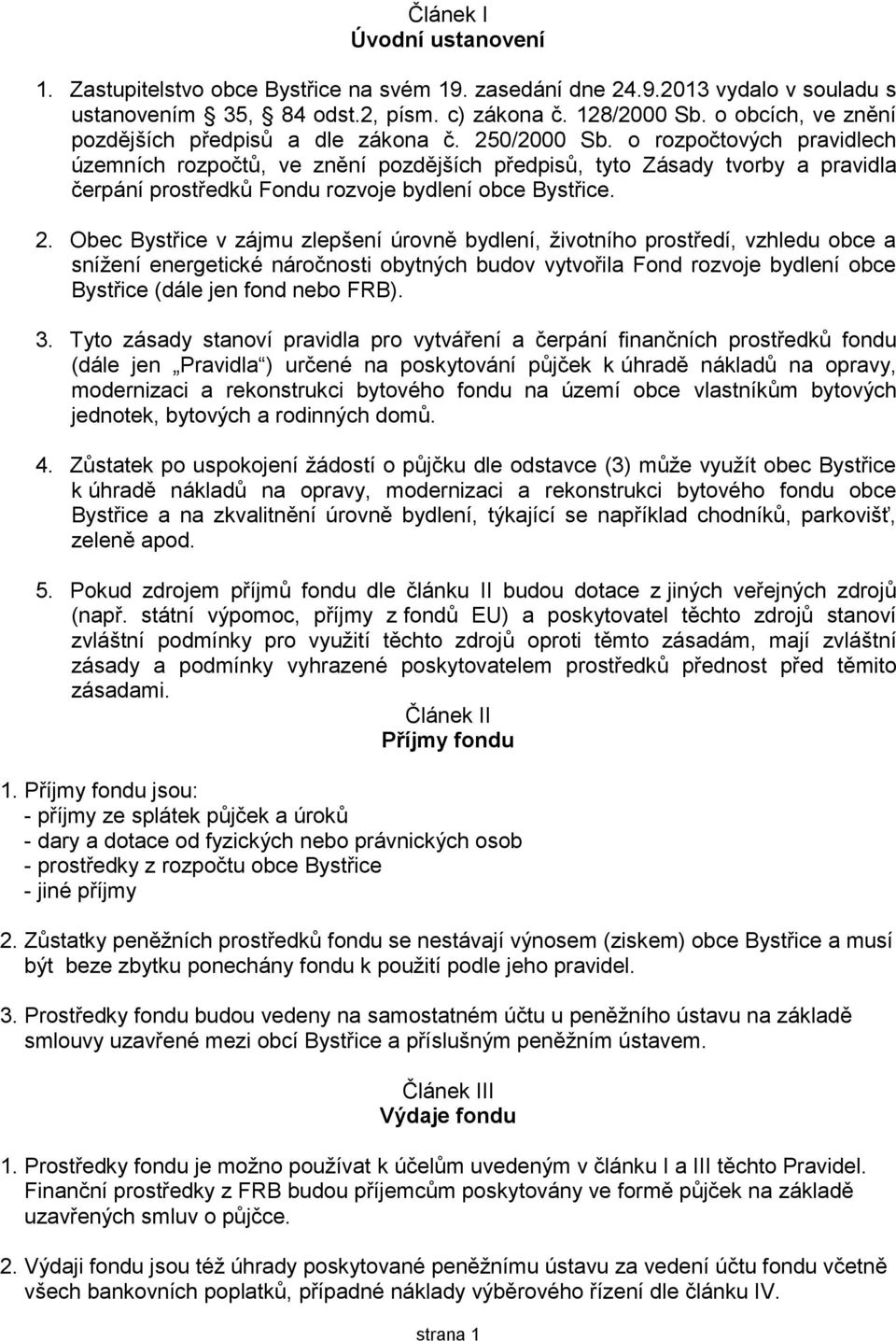 o rozpočtových pravidlech územních rozpočtů, ve znění pozdějších předpisů, tyto Zásady tvorby a pravidla čerpání prostředků Fondu rozvoje bydlení obce Bystřice. 2.