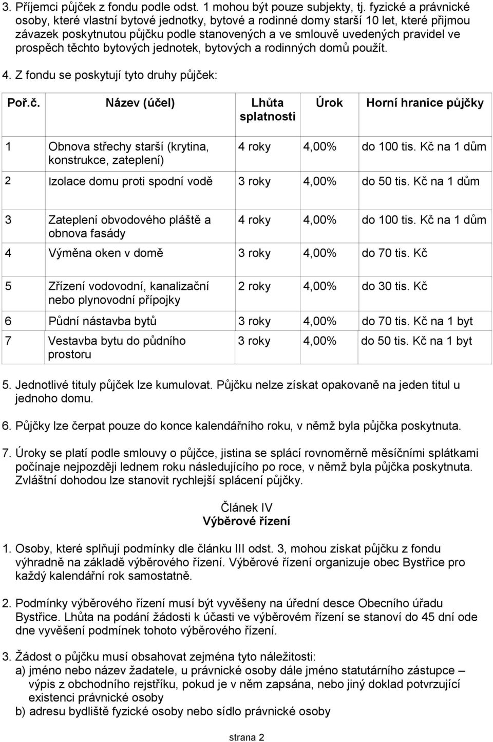 těchto bytových jednotek, bytových a rodinných domů použít. 4. Z fondu se poskytují tyto druhy půjče