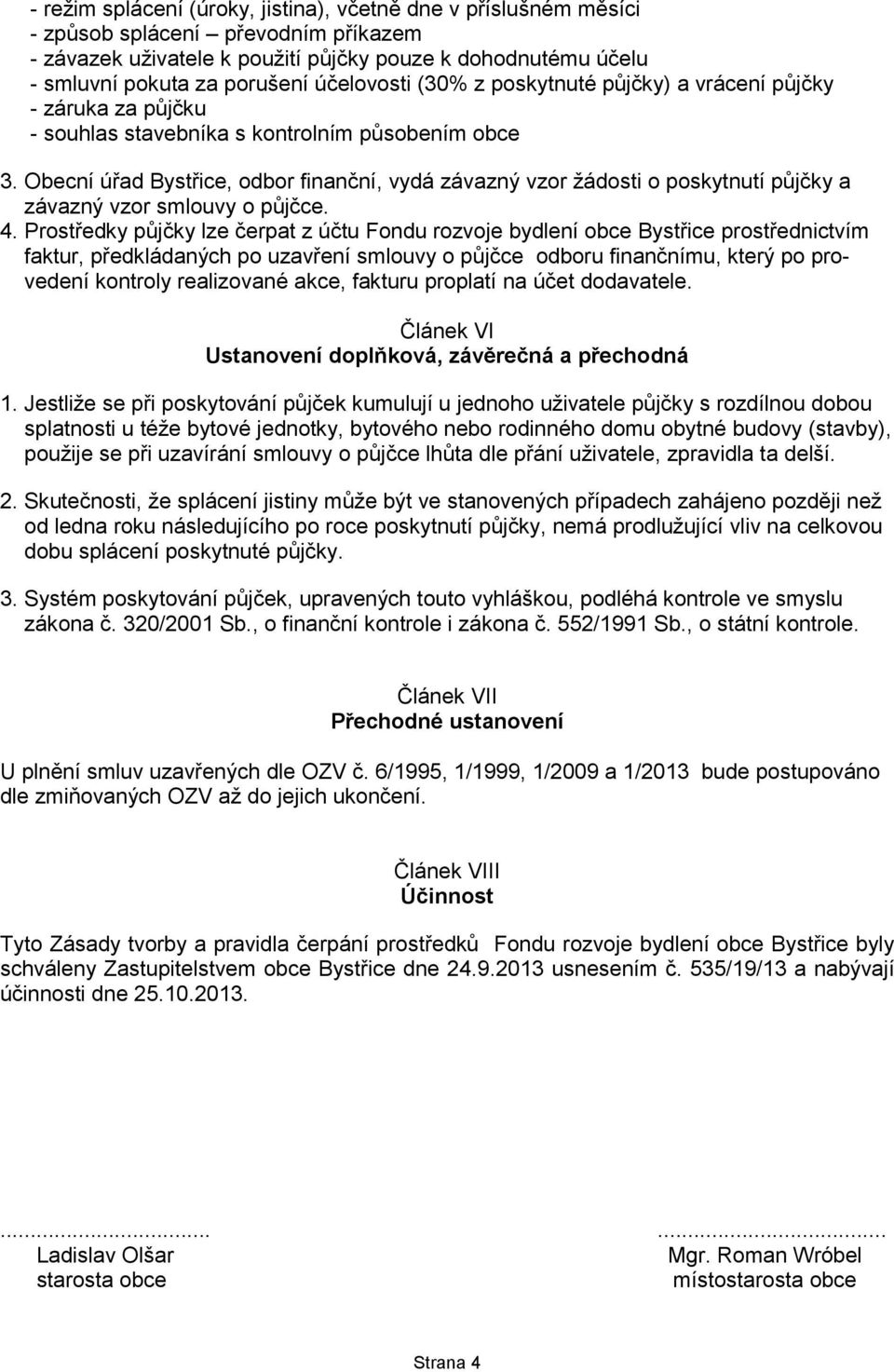 Obecní úřad Bystřice, odbor finanční, vydá závazný vzor žádosti o poskytnutí půjčky a závazný vzor smlouvy o půjčce. 4.