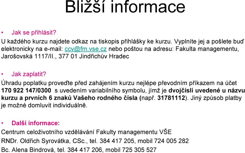 Úhradu poplatku proveďte před zahájením kurzu nejlépe převodním příkazem na účet 170 922 147/0300 s uvedením variabilního symbolu, jímž je dvojčíslí uvedené u názvu kurzu a prvních 6