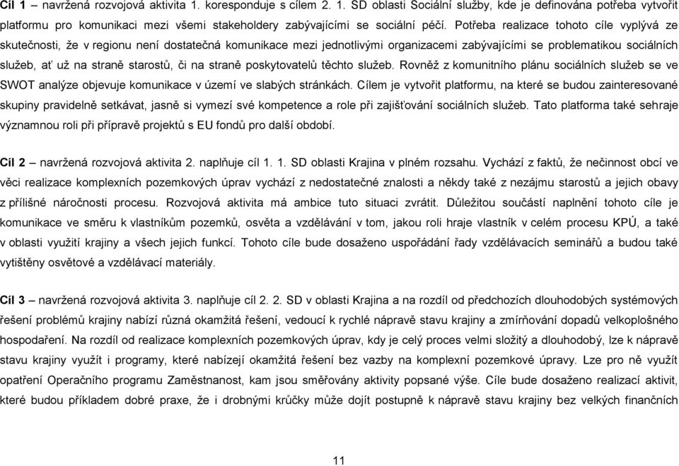 či na straně poskytovatelů těchto služeb. Rovněž z komunitního plánu sociálních služeb se ve SWOT analýze objevuje komunikace v území ve slabých stránkách.