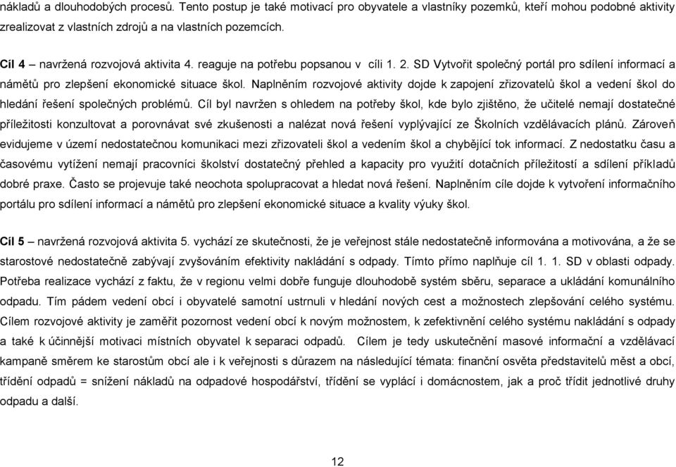 Naplněním rozvojové aktivity dojde k zapojení zřizovatelů škol a vedení škol do hledání řešení společných problémů.