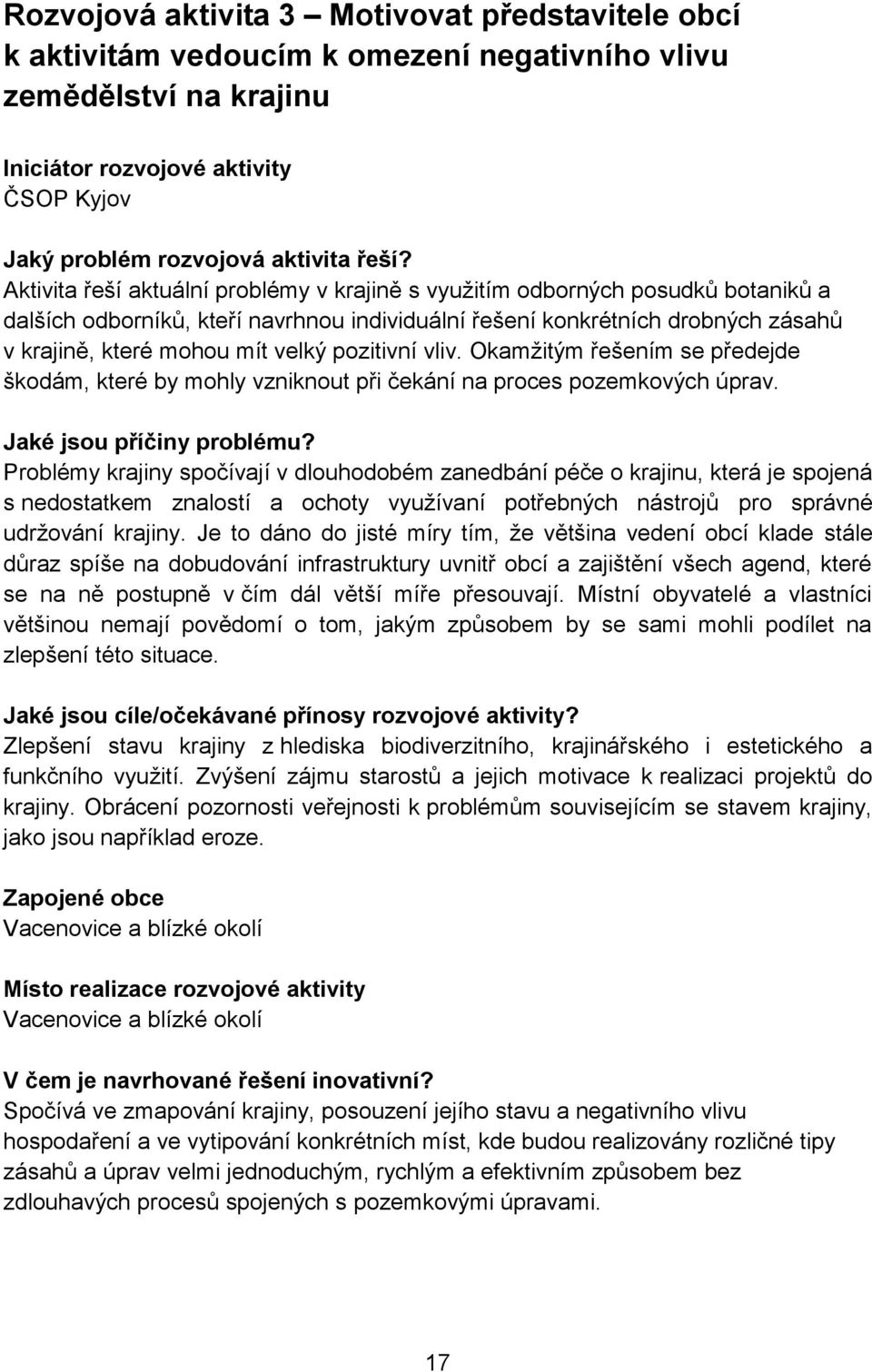 pozitivní vliv. Okamžitým řešením se předejde škodám, které by mohly vzniknout při čekání na proces pozemkových úprav. Jaké jsou příčiny problému?