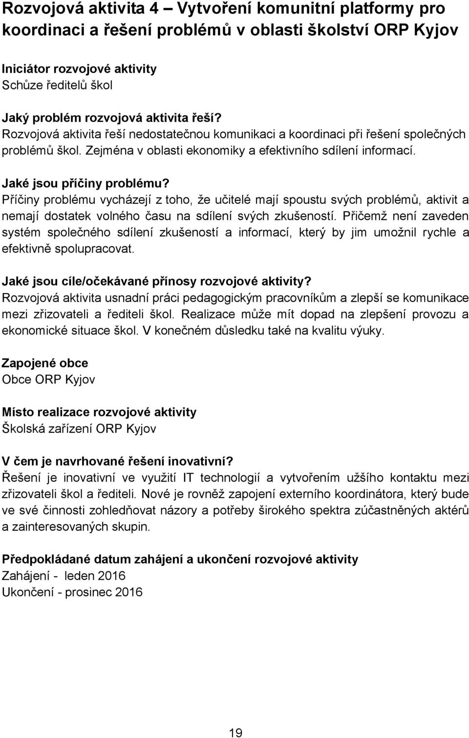 Příčiny problému vycházejí z toho, že učitelé mají spoustu svých problémů, aktivit a nemají dostatek volného času na sdílení svých zkušeností.