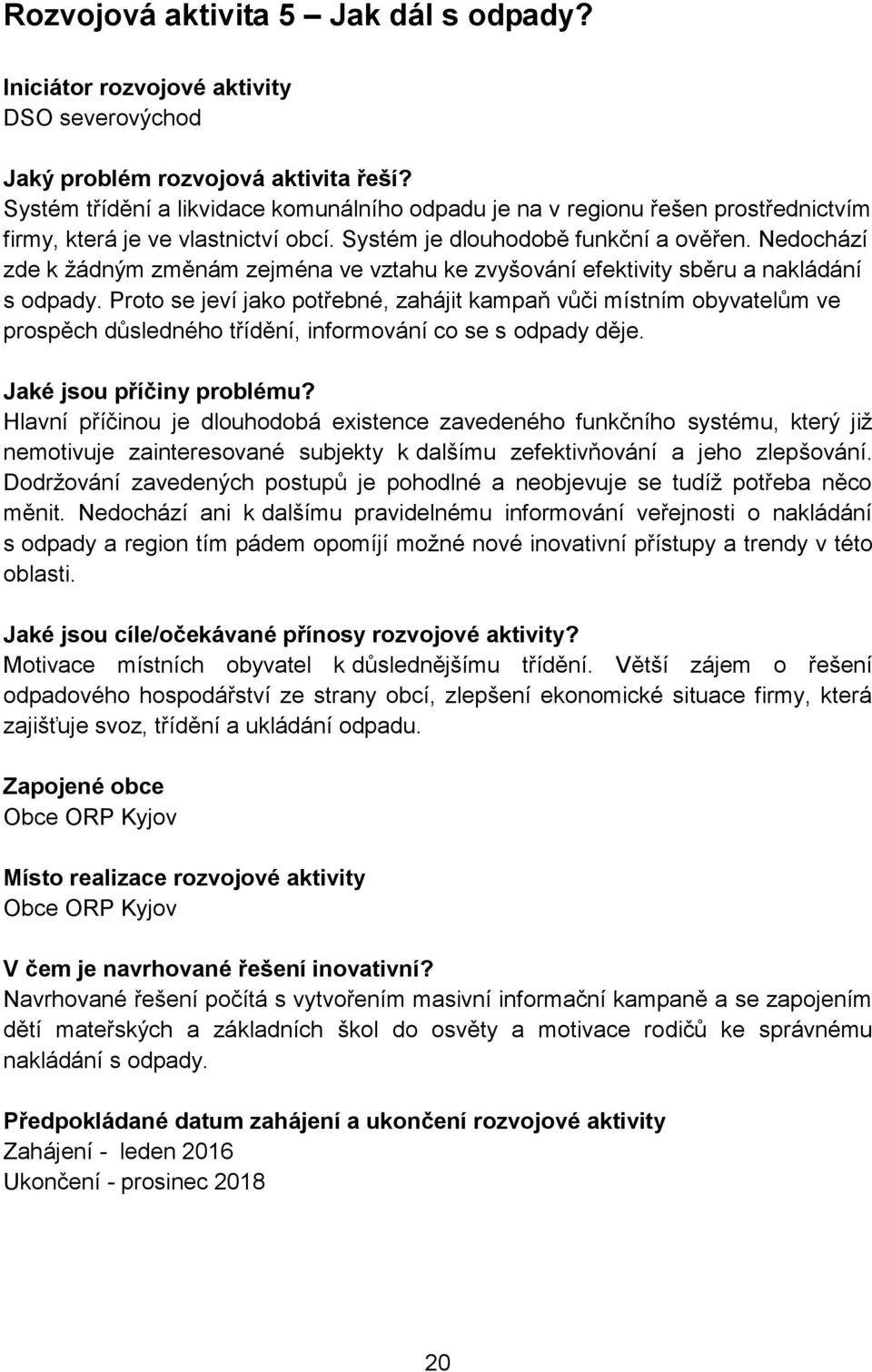 Nedochází zde k žádným změnám zejména ve vztahu ke zvyšování efektivity sběru a nakládání s odpady.