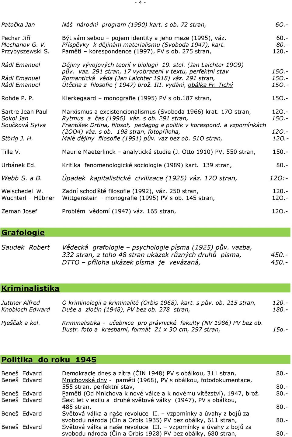 (Jan Laichter 19O9) pův. vaz. 291 stran, 17 vyobrazení v textu, perfektní stav 15O.- Rádl Emanuel Romantická věda (Jan Laichter 1918) váz. 291 stran, 15O.