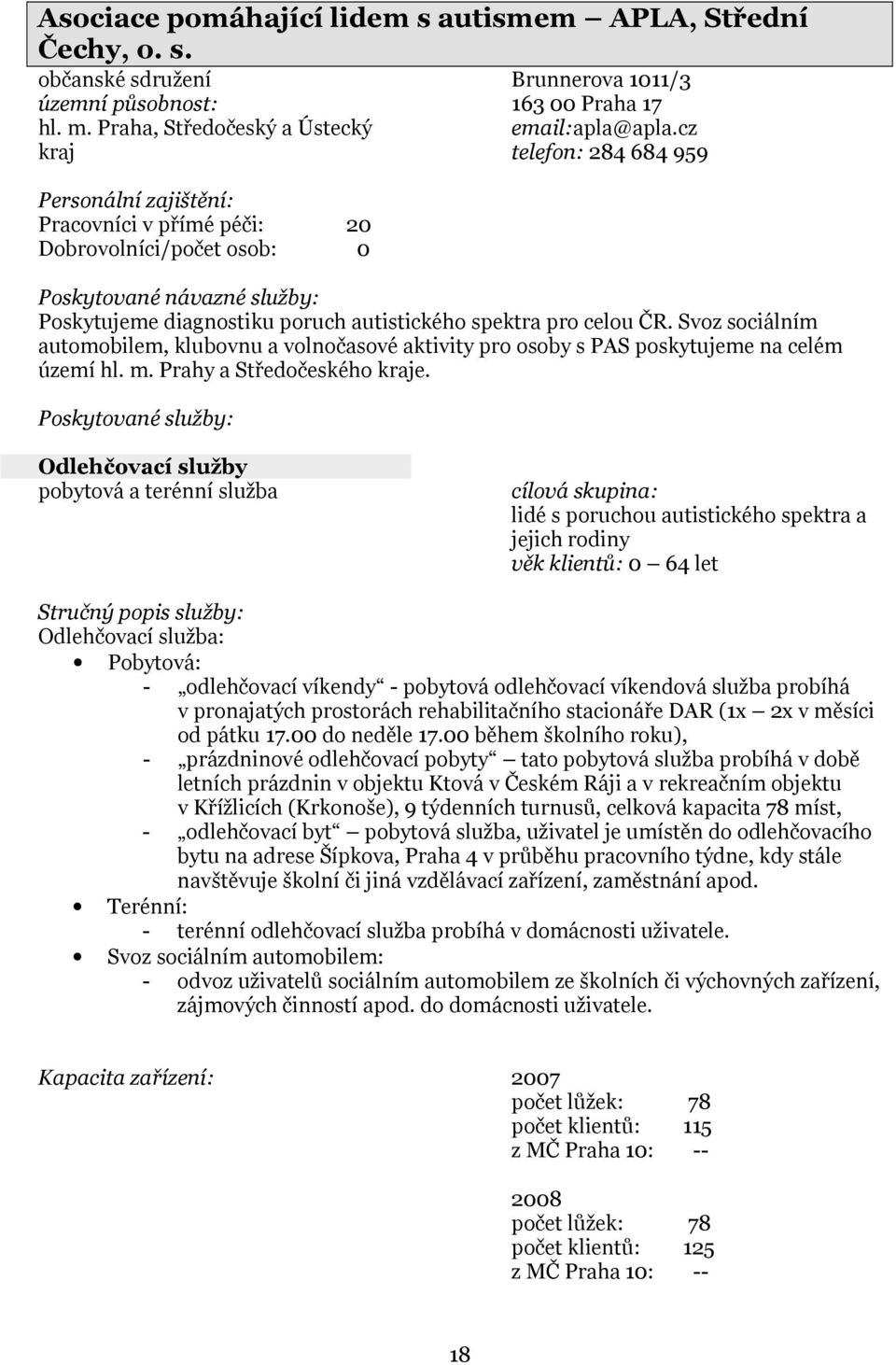 cz telefon: 284 684 959 Poskytované návazné služby: Poskytujeme diagnostiku poruch autistického spektra pro celou ČR.