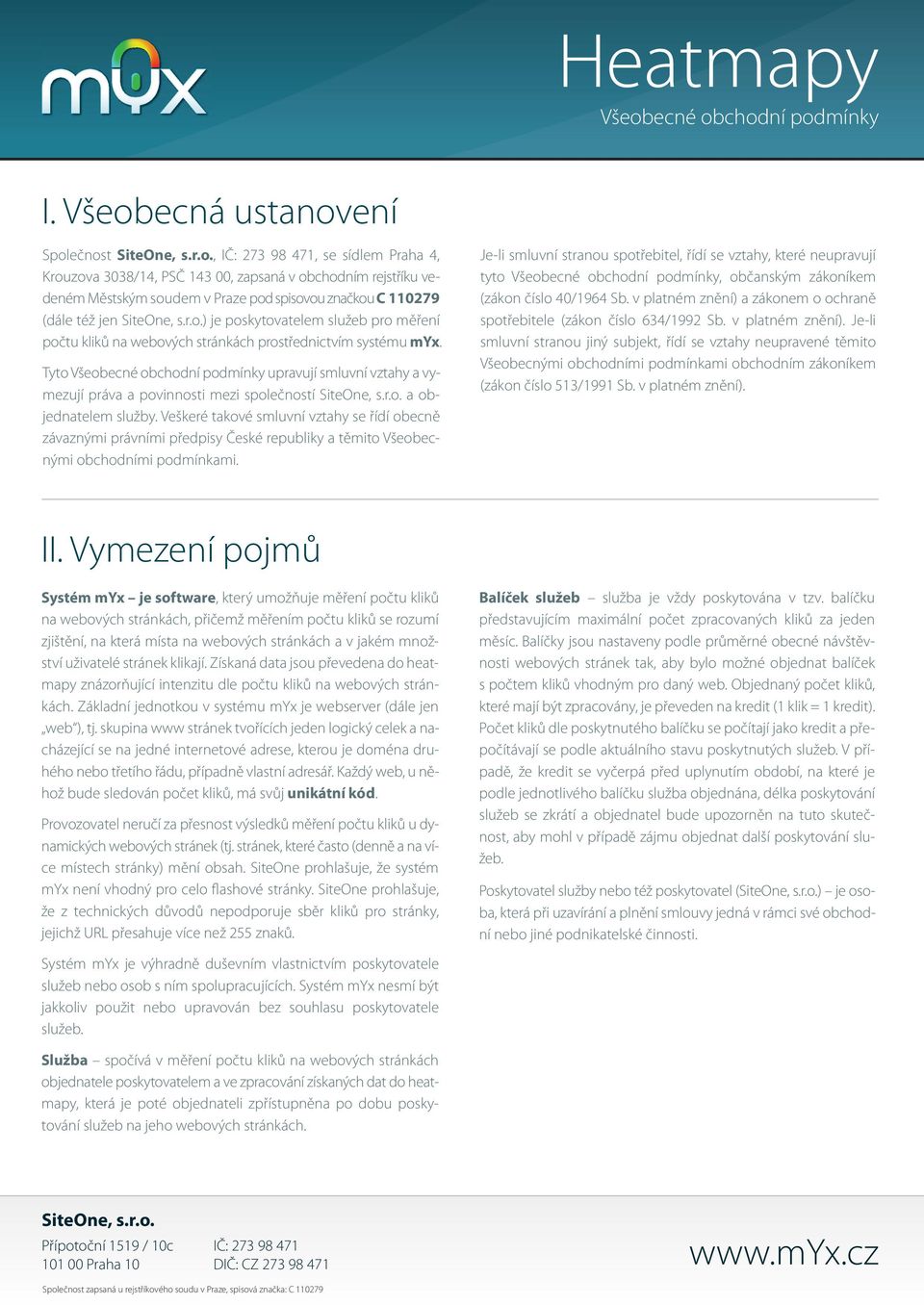 Veškeré takové smluvní vztahy se řídí obecně závaznými právními předpisy České republiky a těmito Všeobecnými obchodními podmínkami.