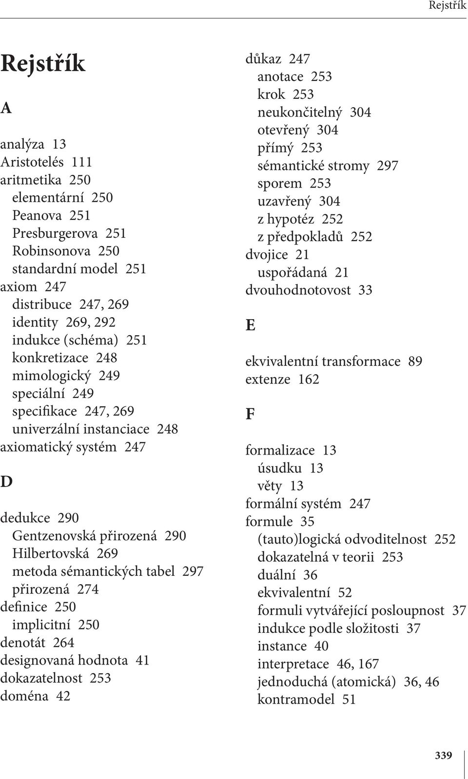 sémantických tabel 297 přirozená 274 definice 250 implicitní 250 denotát 264 designovaná hodnota 41 dokazatelnost 253 doména 42 důkaz 247 anotace 253 krok 253 neukončitelný 304 otevřený 304 přímý 253