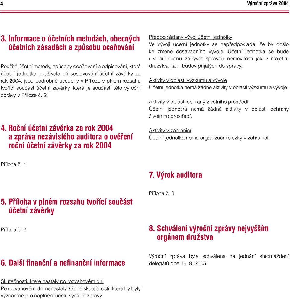 rok 2004, jsou podrobně uvedeny v Příloze v plném rozsahu tvořící součást účetní závěrky, která je součástí této výroční zprávy v Příloze č. 2. 4.