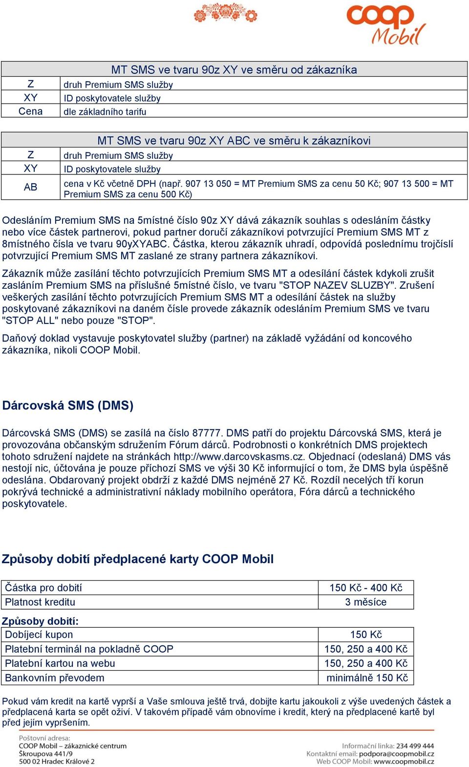 907 13 050 = MT Premium SMS za cenu 50 Kč; 907 13 500 = MT Premium SMS za cenu 500 Kč) Odesláním Premium SMS na 5místné číslo 90z XY dává zákazník souhlas s odesláním částky nebo více částek