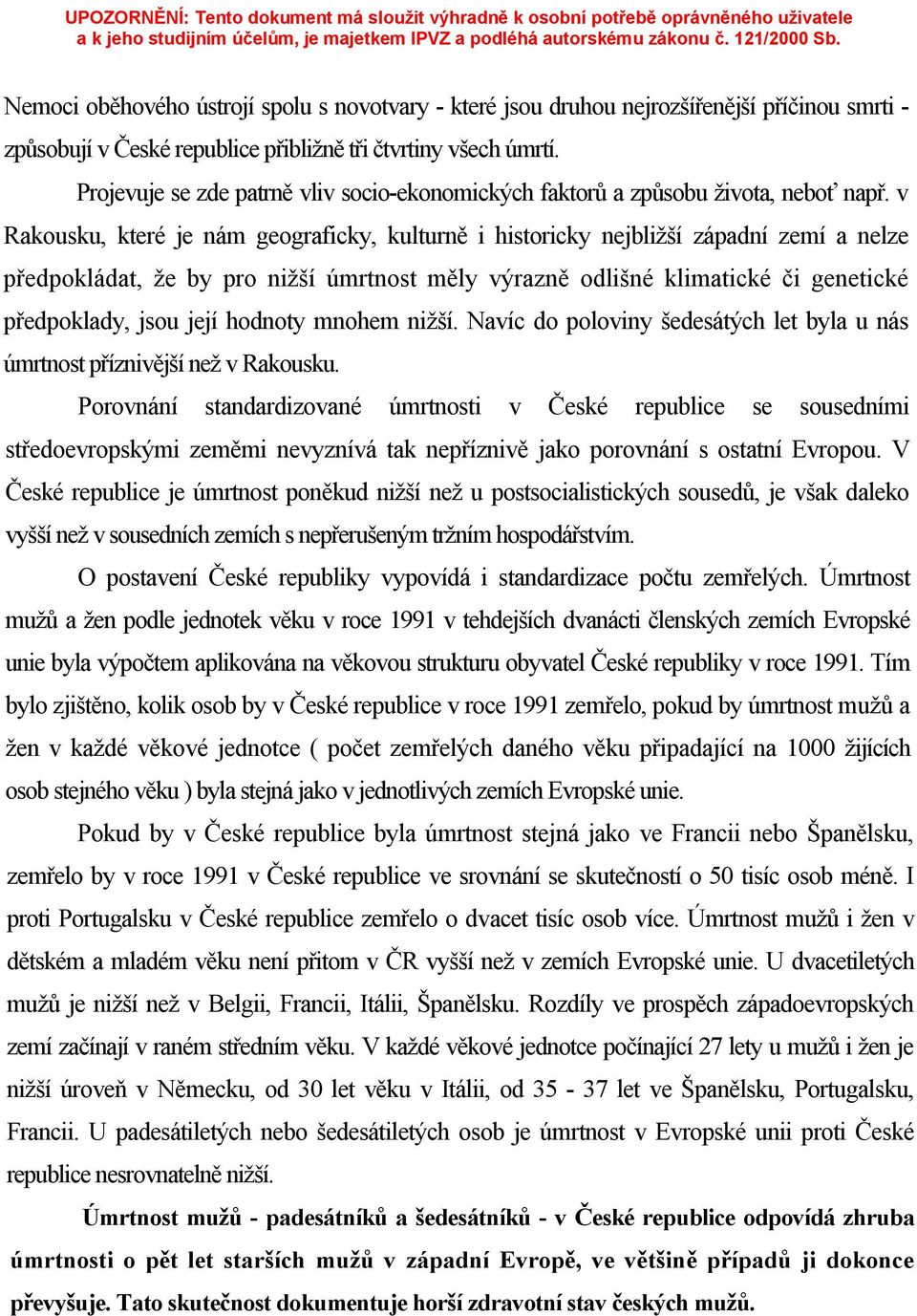 v Rakousku, které je nám geograficky, kulturně i historicky nejbližší západní zemí a nelze předpokládat, že by pro nižší úmrtnost měly výrazně odlišné klimatické či genetické předpoklady, jsou její