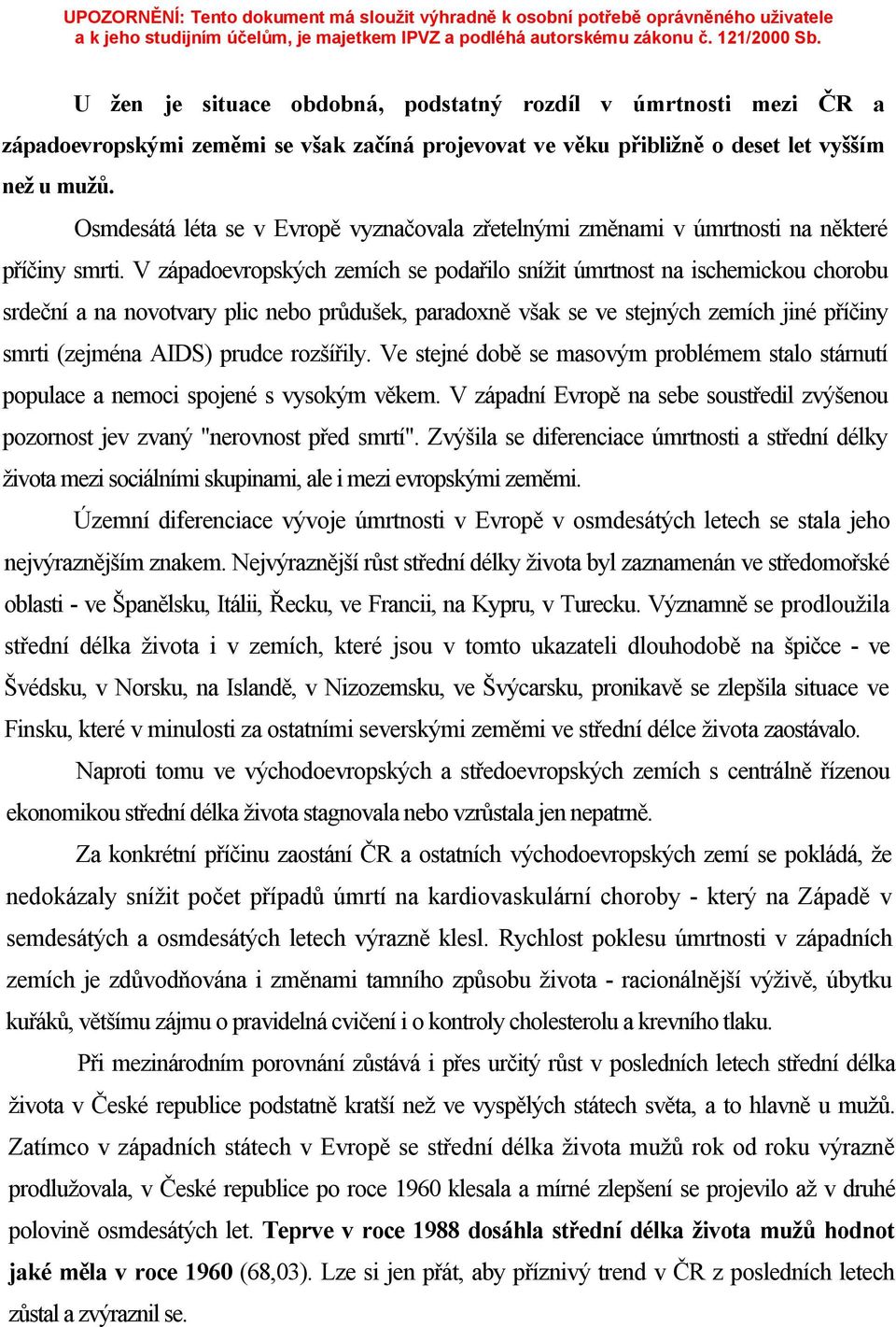 V západoevropských zemích se podařilo snížit úmrtnost na ischemickou chorobu srdeční a na novotvary plic nebo průdušek, paradoxně však se ve stejných zemích jiné příčiny smrti (zejména AIDS) prudce