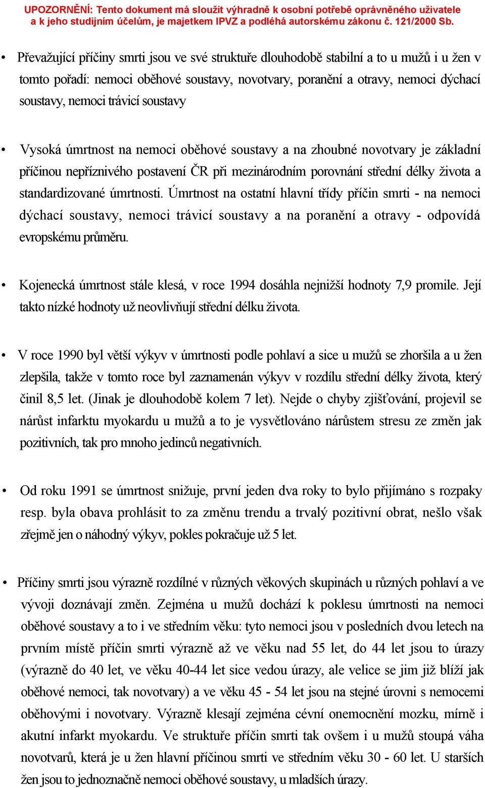 Úmrtnost na ostatní hlavní třídy příčin smrti - na nemoci dýchací soustavy, nemoci trávicí soustavy a na poranění a otravy - odpovídá evropskému průměru.