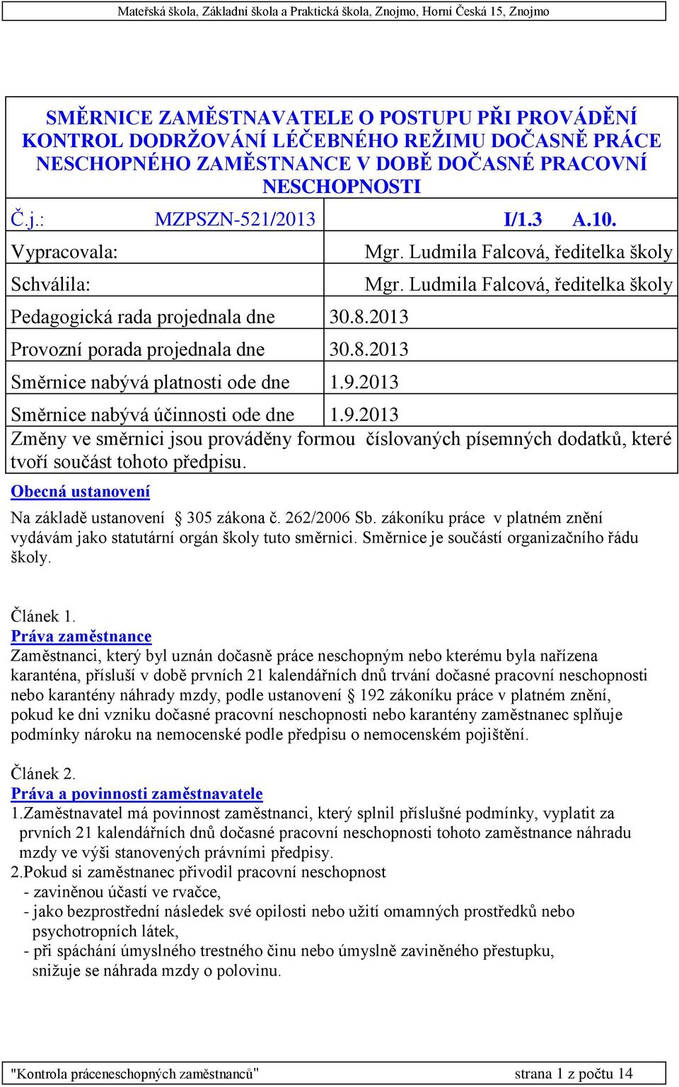 2013 Směrnice nabývá účinnosti ode dne 1.9.2013 Změny ve směrnici jsou prováděny formou číslovaných písemných dodatků, které tvoří součást tohoto předpisu.