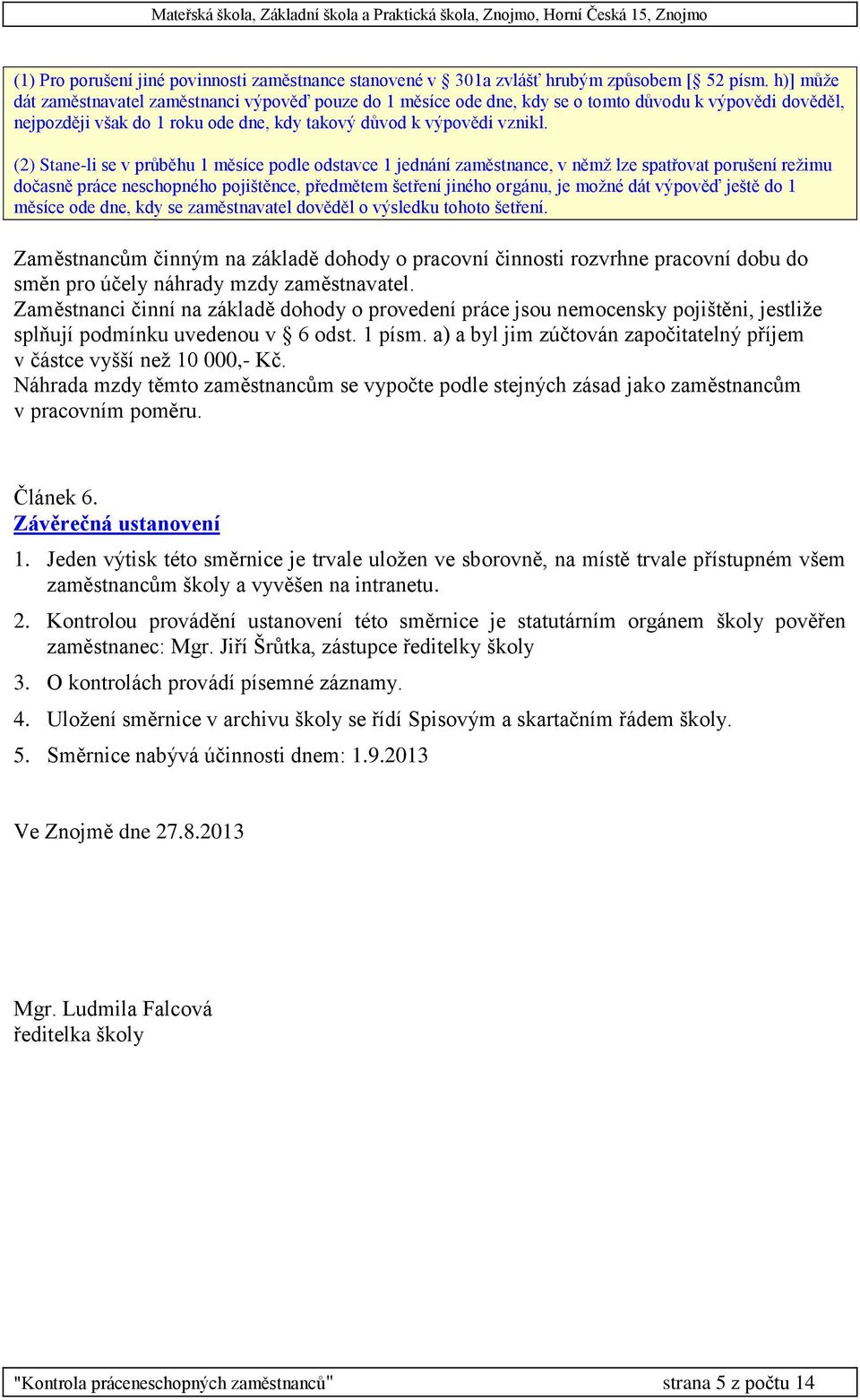 (2) Stane-li se v průběhu 1 měsíce podle odstavce 1 jednání zaměstnance, v němž lze spatřovat porušení režimu dočasně práce neschopného pojištěnce, předmětem šetření jiného orgánu, je možné dát