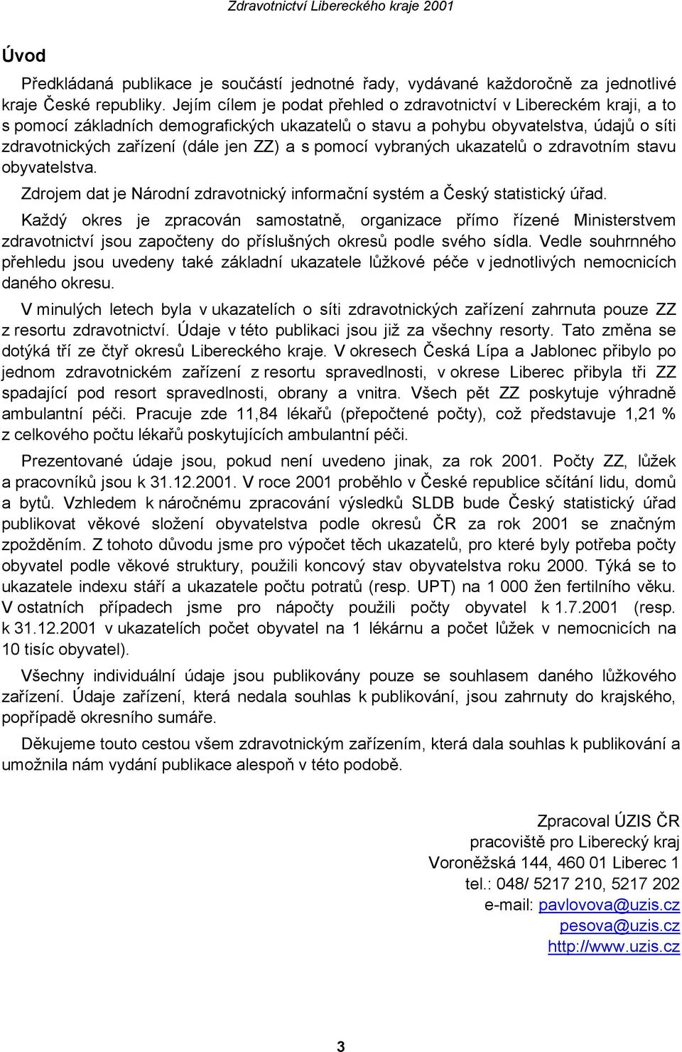 s pomocí vybraných ukazatelů o zdravotním stavu obyvatelstva. Zdrojem dat je Národní zdravotnický informační systém a Český statistický úřad.