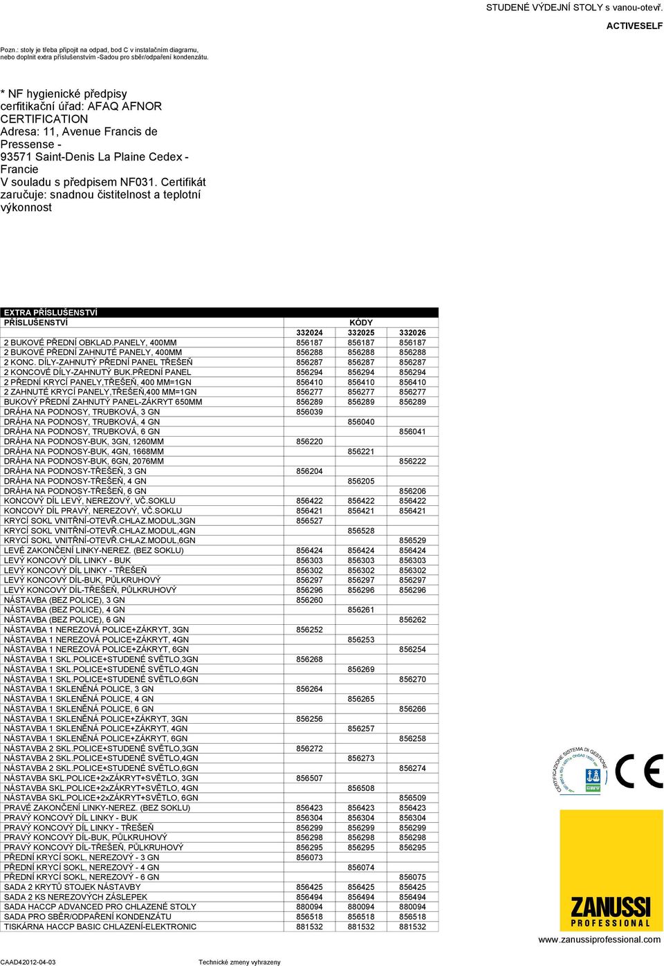 Certifikát zaručuje: snadnou čistitelnost a teplotní výkonnost EXTRA PŘÍSLUŠENSTVÍ PŘÍSLUŠENSTVÍ KÓDY 332024 332025 332026 2 BUKOVÉ PŘEDNÍ OBKLAD.