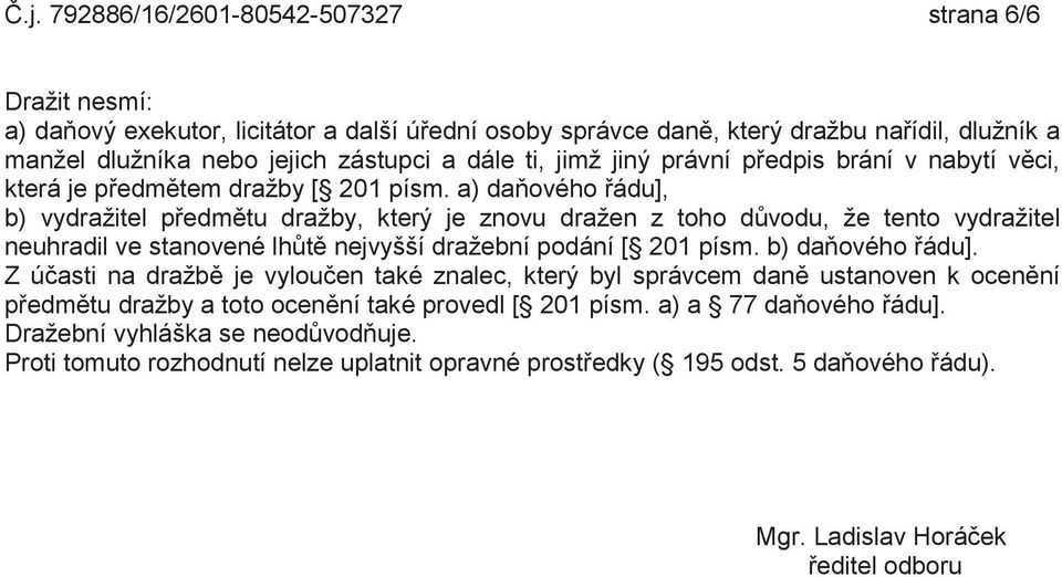 a) daňového řádu], b) vydražitel předmětu dražby, který je znovu dražen z toho důvodu, že tento vydražitel neuhradil ve stanovené lhůtě nejvyšší dražební podání [ 201 písm. b) daňového řádu].