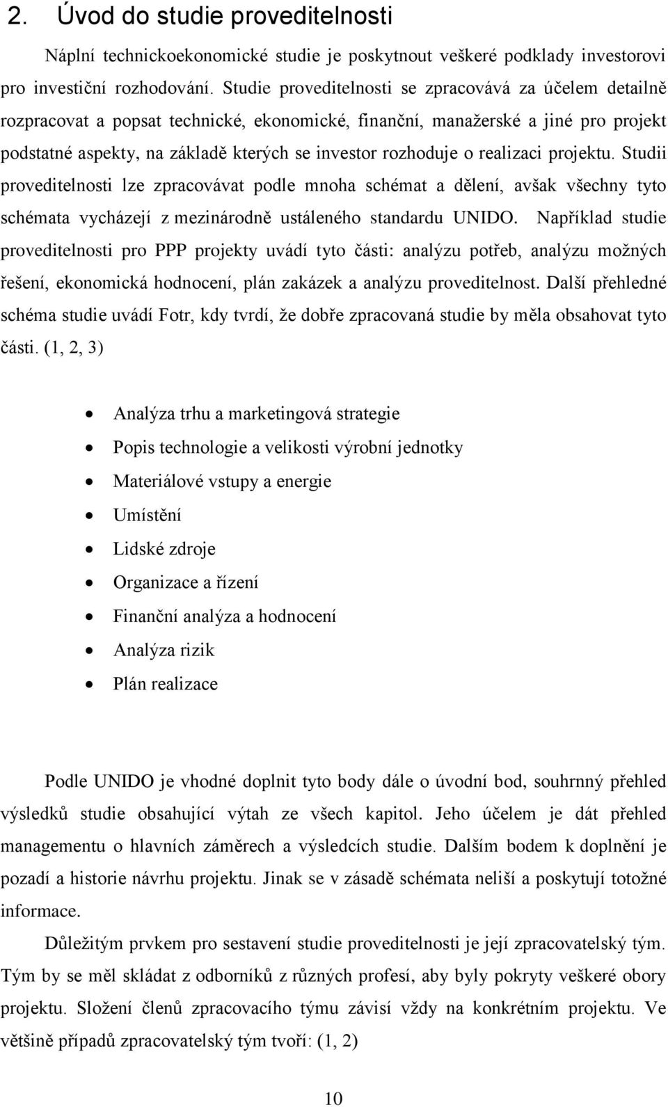o realizaci projektu. Studii proveditelnosti lze zpracovávat podle mnoha schémat a dělení, avšak všechny tyto schémata vycházejí z mezinárodně ustáleného standardu UNIDO.