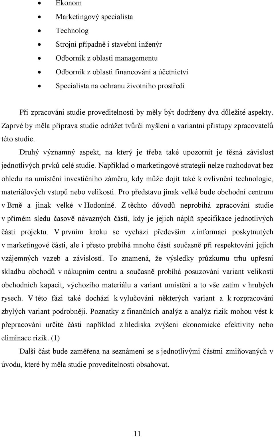 Druhý významný aspekt, na který je třeba také upozornit je těsná závislost jednotlivých prvků celé studie.