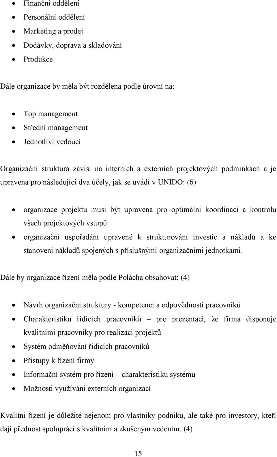 optimální koordinaci a kontrolu všech projektových vstupů organizační uspořádání upravené k strukturování investic a nákladů a ke stanovení nákladů spojených s příslušnými organizačními jednotkami.