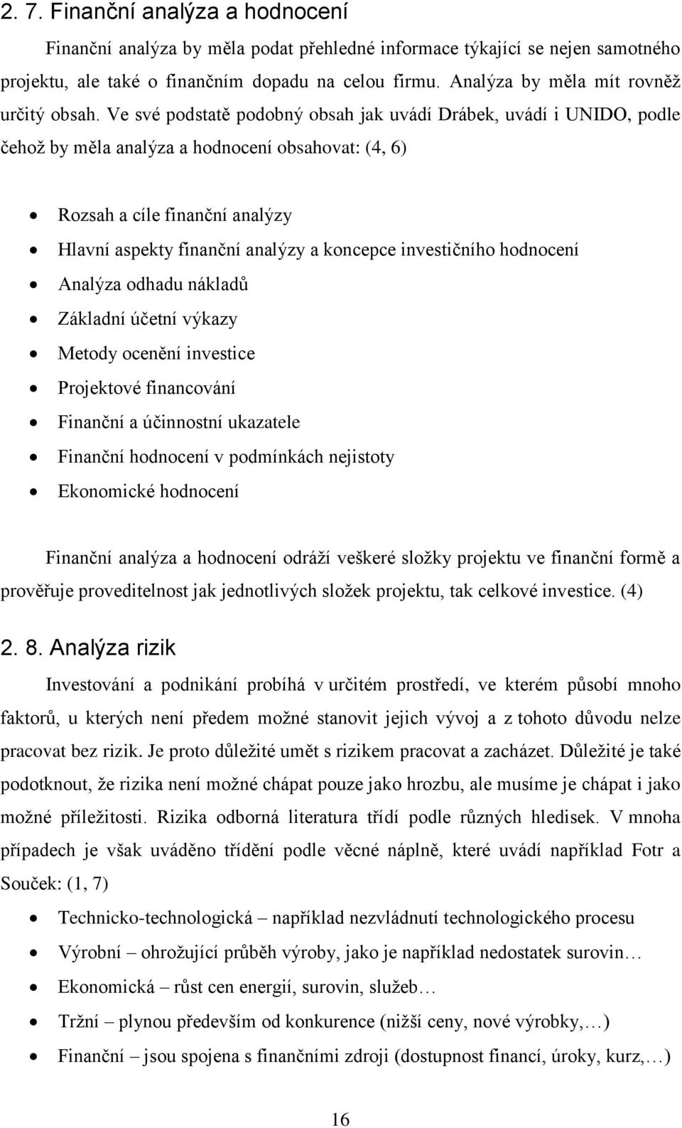 Ve své podstatě podobný obsah jak uvádí Drábek, uvádí i UNIDO, podle čehož by měla analýza a hodnocení obsahovat: (4, 6) Rozsah a cíle finanční analýzy Hlavní aspekty finanční analýzy a koncepce