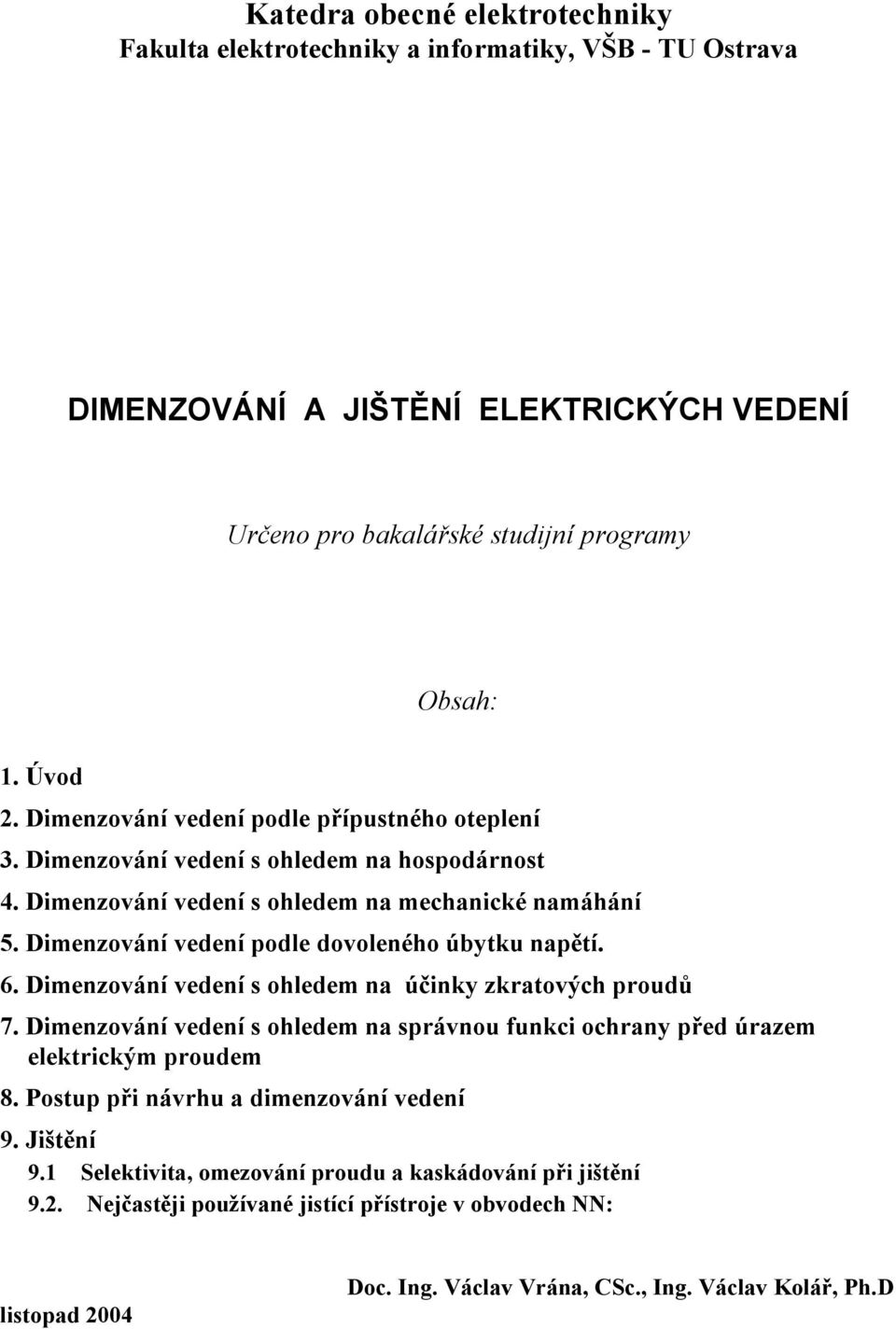 Dimenzování vedení podle dovoleného úbytku napětí. 6. Dimenzování vedení s ohledem na účinky zkratových proudů 7.