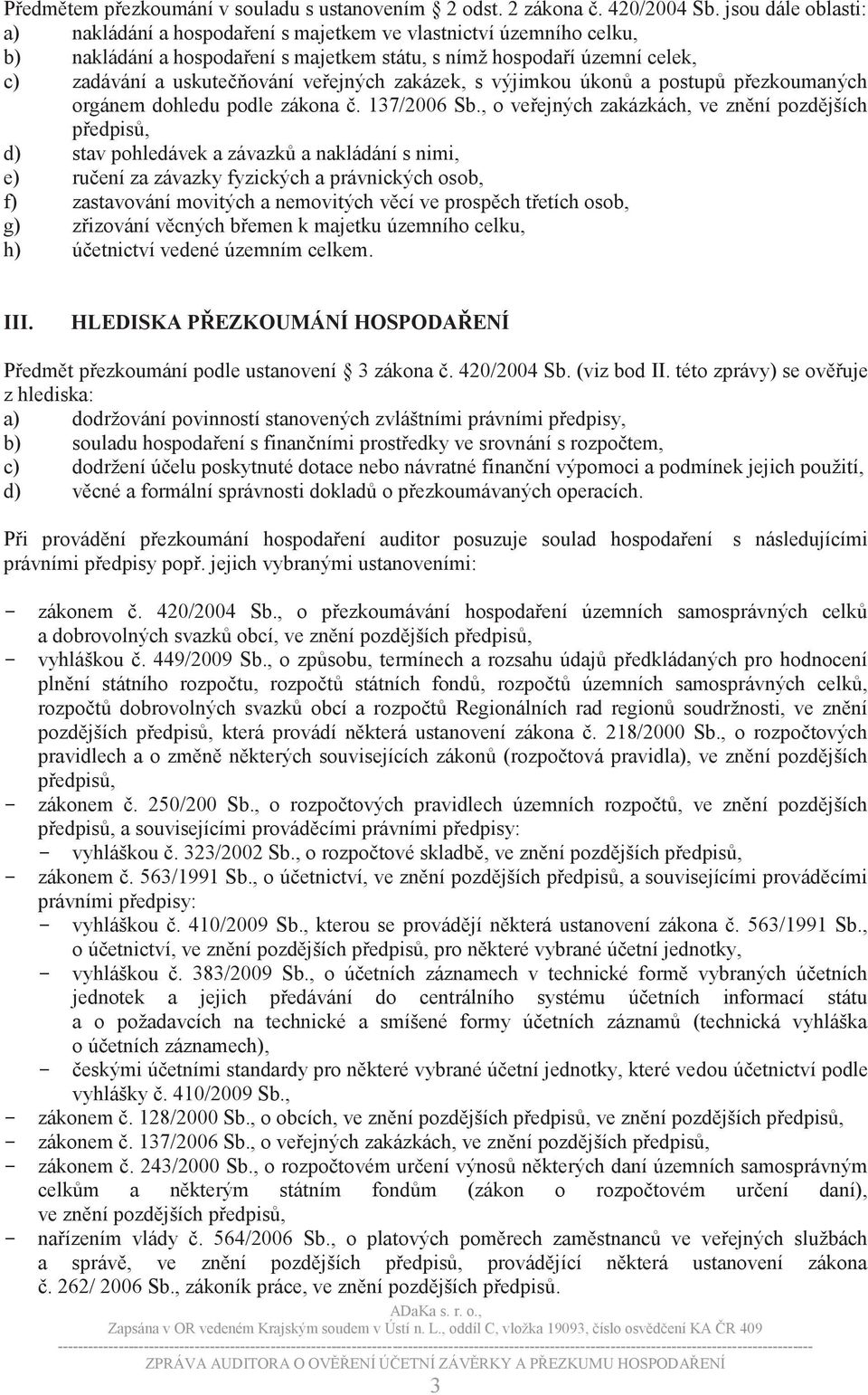 veřejných zakázek, s výjimkou úkonů a postupů přezkoumaných orgánem dohledu podle zákona č. 137/2006 Sb.