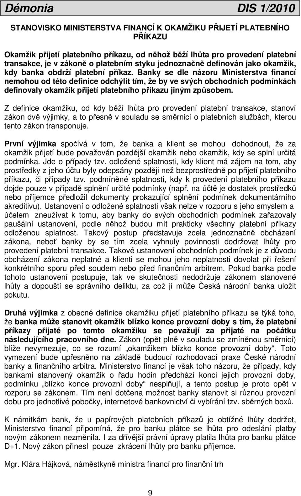 Banky se dle názoru Ministerstva financí nemohou od této definice odchýlit tím, že by ve svých obchodních podmínkách definovaly okamžik přijetí platebního příkazu jiným způsobem.