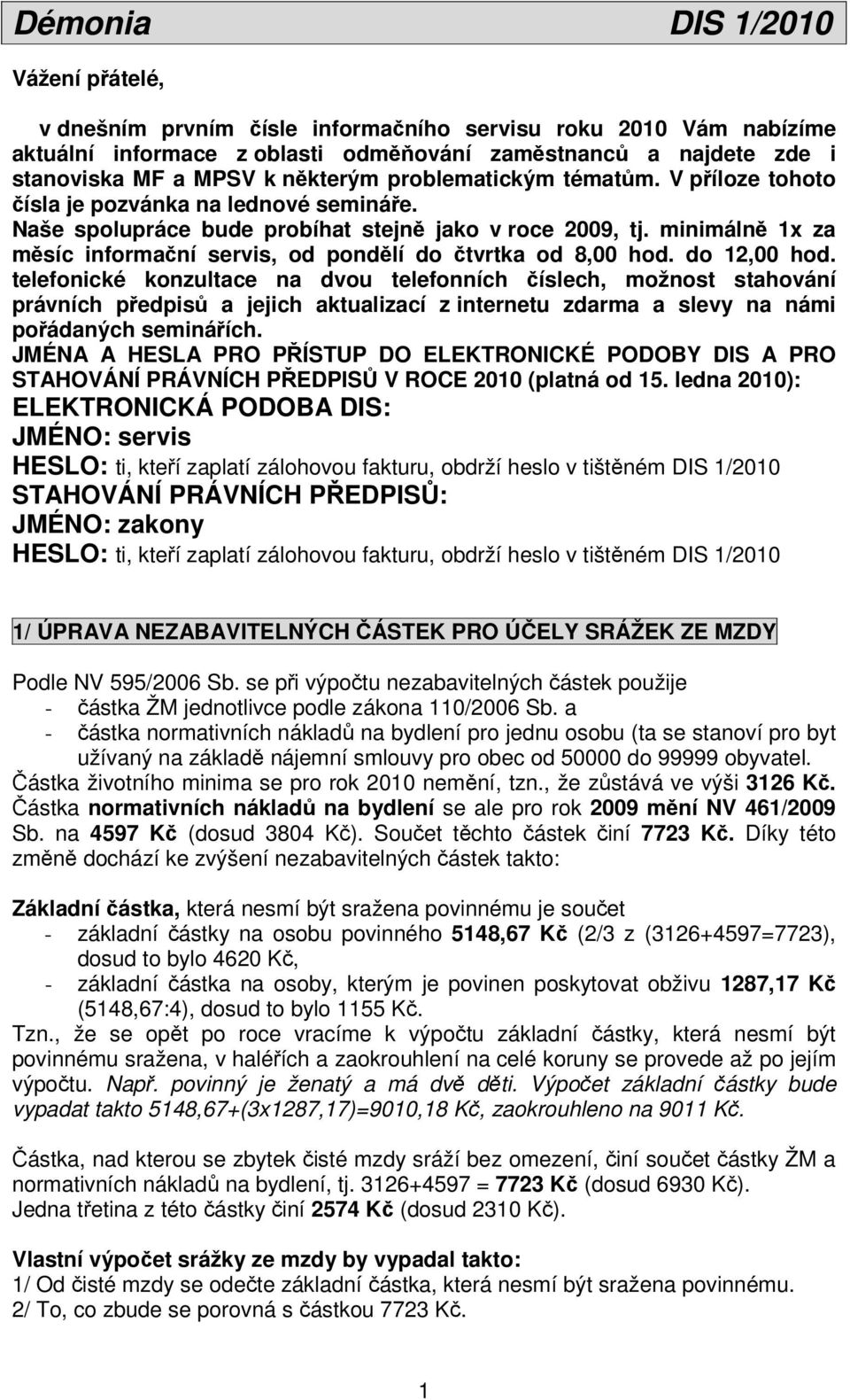 do 12,00 hod. telefonické konzultace na dvou telefonních číslech, možnost stahování právních předpisů a jejich aktualizací z internetu zdarma a slevy na námi pořádaných seminářích.