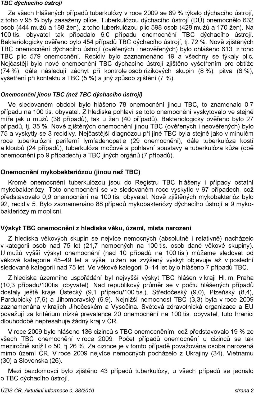 obyvatel tak připadalo 6,0 případu onemocnění TBC dýchacího ústrojí. Bakteriologicky ověřeno bylo 454 případů TBC dýchacího ústrojí, tj. 72 %.