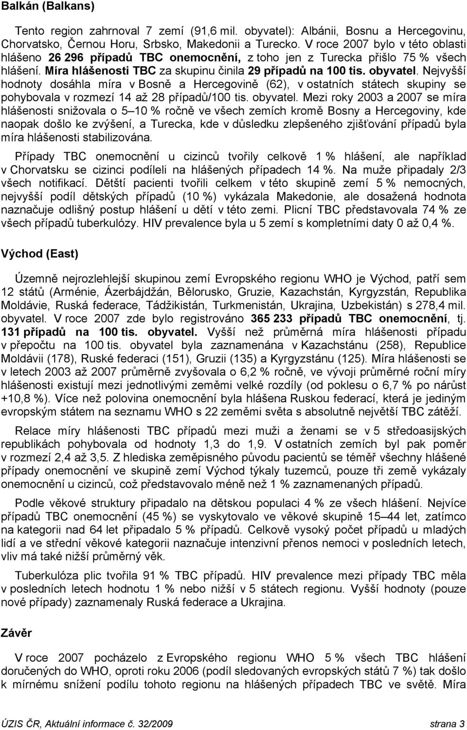Nejvyšší hodnoty dosáhla míra v Bosně a Hercegovině (62), v ostatních státech skupiny se pohybovala v rozmezí 14 až 28 případů/100 tis. obyvatel.