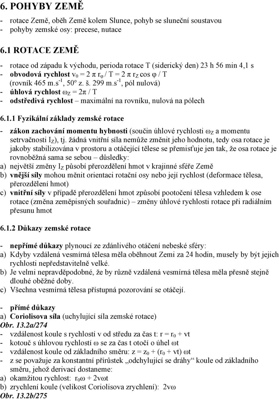 s -1, pól nulová) - úhlová rychlost ω Z = 2π / T - odstředivá rychlost maximální na rovníku, nulová na pólech 6.1.1 Fyzikální základy zemské rotace - zákon zachování momentu hybnosti (součin úhlové rychlosti ω Z a momentu setrvačnosti I Z ), tj.