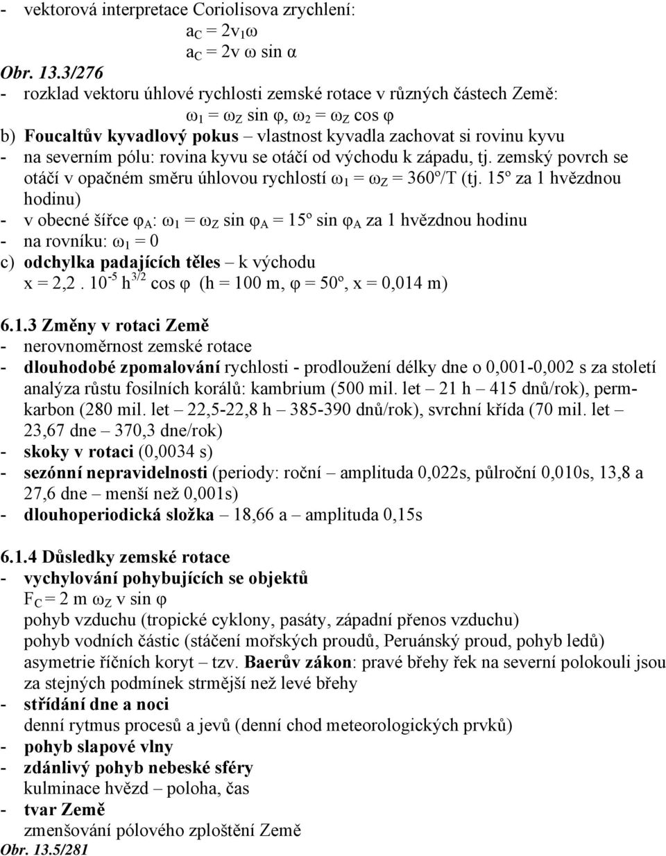 pólu: rovina kyvu se otáčí od východu k západu, tj. zemský povrch se otáčí v opačném směru úhlovou rychlostí ω 1 = ω Z = 360º/T (tj.