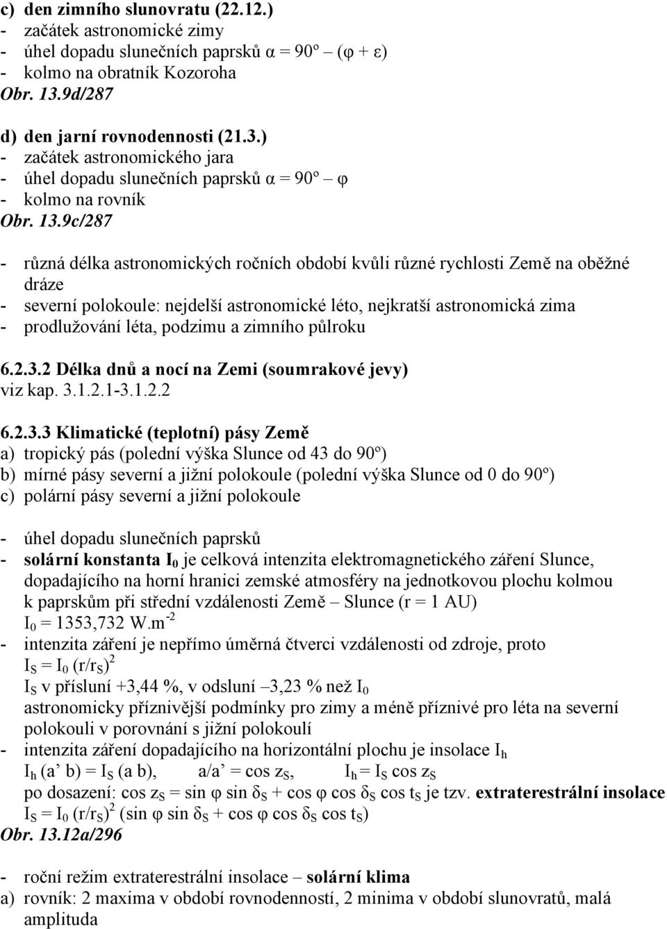 9c/287 - různá délka astronomických ročních období kvůli různé rychlosti Země na oběžné dráze - severní polokoule: nejdelší astronomické léto, nejkratší astronomická zima - prodlužování léta, podzimu