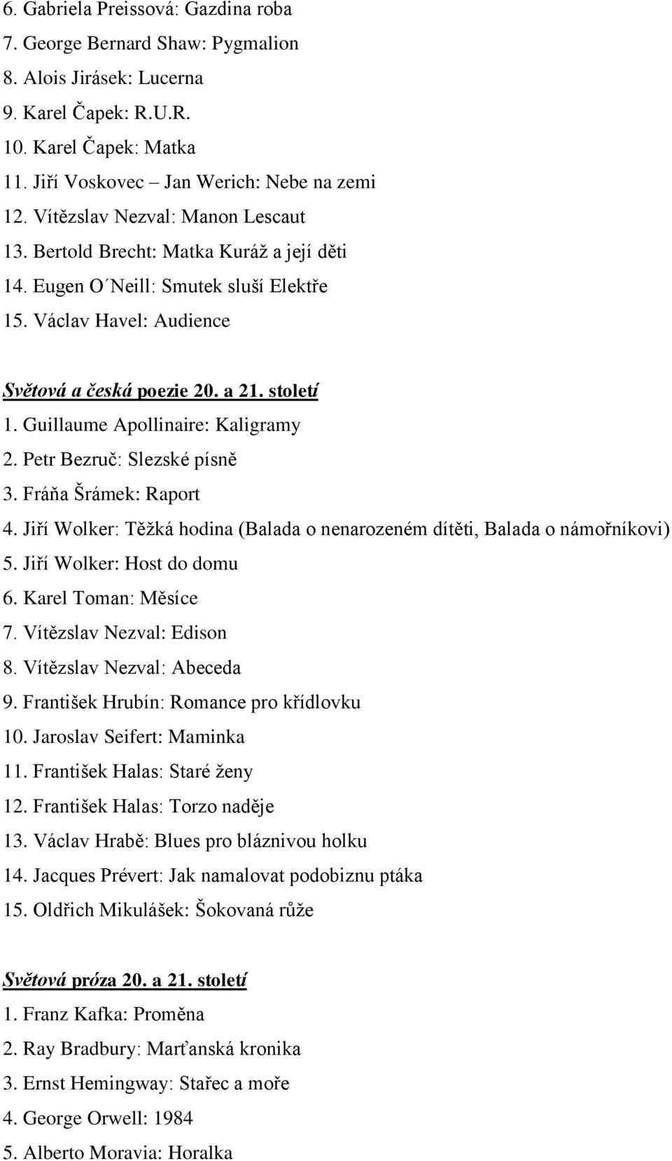 Guillaume Apollinaire: Kaligramy 2. Petr Bezruč: Slezské písně 3. Fráňa Šrámek: Raport 4. Jiří Wolker: Těţká hodina (Balada o nenarozeném dítěti, Balada o námořníkovi) 5. Jiří Wolker: Host do domu 6.