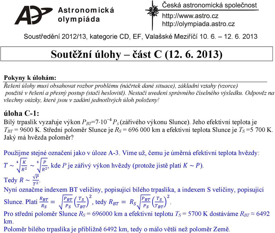 úloha C-1: Bílý trpaslík vyzařuje výkon P BT =710 4 P S (zářivého výkonu Slunce). Jeho efektivní teplota je T BT = 9600 K.